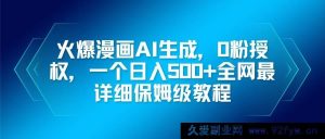 （16611期）超火漫画AI生成秘籍，零粉也能授权，日赚500+的超详尽保姆级指南-每日必学网