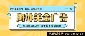 超新海外蓝海项目，美金广告玩法，单机日赚500+，矩阵模式可拓展，设备越多钱越多-每日必学网
