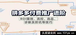 拼多多付费推广升级秘籍：ROI提升、流量把控、选品诀窍、诊断方法与避坑攻略（11月更新）-每日必学网