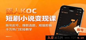 新手KOC短剧小说变现秘籍：账号搭建、爆款选题攻略、双端剪辑技巧与千万流量实操教学-每日必学网