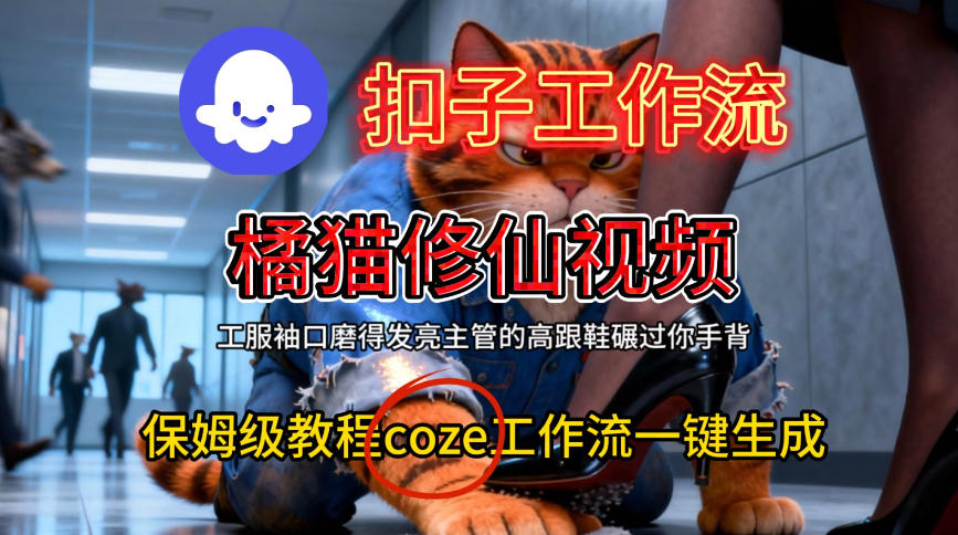 久爱副业网,网赚项目,网赚论坛博客网分享Coze扣子工作流一键生成橘猫修仙视频,保姆级搭建教程