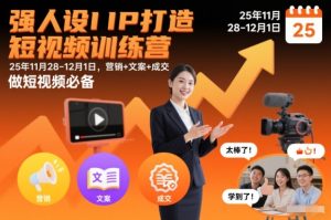 强人设IP打造短视频训练营25年11月28-12月1日,营销+文案+成交,做短视频必备-每日必学网