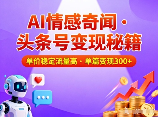 久爱副业网,网赚项目,网赚论坛博客网分享头条号做AI情感奇闻内容，单价稳定流量高，一篇变现3张
