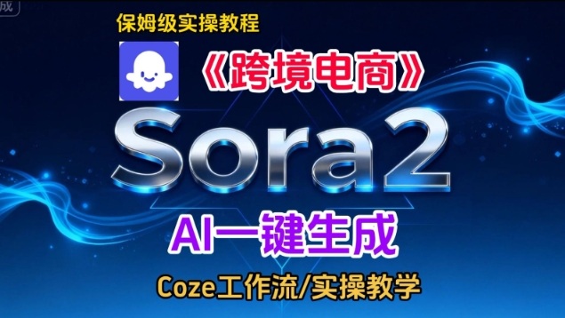 久爱副业网,网赚项目,网赚论坛博客网分享Sora2生成《跨境电商》英文短视频,实操搭建教学课,通俗易懂,包教包会