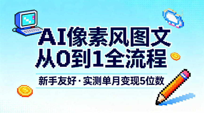 久爱副业网,网赚项目,网赚论坛博客网分享AI像素风图文从0到1全流程,新手友好,实测单月变现5位数
