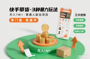 快手带货3种暴力玩法，月入1W+，无需直播、无需囤货、无需拉人推广，适合普通人副业项目-每日必学网