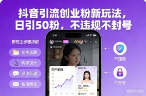 抖音引流创业粉新玩法，日引50粉，不违规不封号-每日必学网