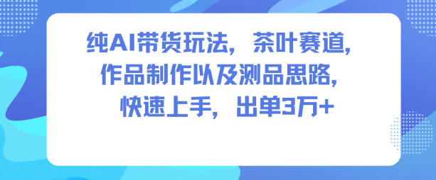 久爱副业网,网赚项目,网赚论坛博客网分享纯AI带货玩法，茶叶赛道，制作以及思路，快速上手，出单3W+