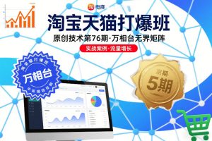 淘宝天猫打爆班原创技术第76期，万相台无界矩阵-每日必学网