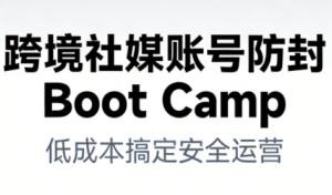 跨境社媒账号防封Boot Camp，低成本搞定社媒账号安全与长期运营-每日必学网