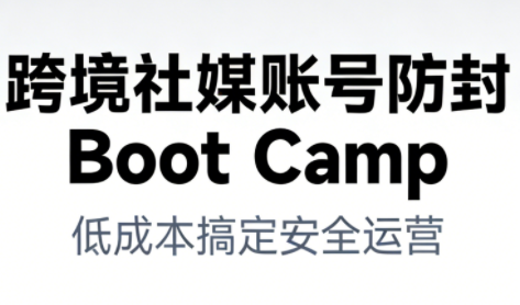 久爱副业网,网赚项目,网赚论坛博客网分享跨境社媒账号防封Boot Camp，低成本搞定社媒账号安全与长期运营