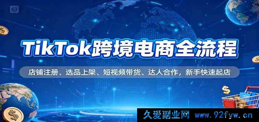 图片[1]-TikTok跨境电商全链路玩法，店铺入驻、选品铺货、短视频卖货、达人协作，小白极速开店-每日必学网