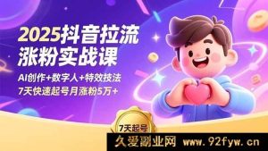 （16678期）2025抖音引流涨粉实操课，AI创作融合数字人与特效，7天起号月涨5万粉-每日必学网