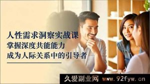 （16683期）人性需求剖析实操课，练就超强共情力，做人际引领者-每日必学网