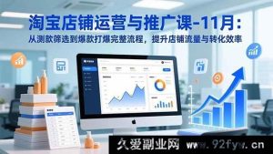 （16714期）11月淘宝店铺运营秘籍：测款到爆款全攻略，大幅提升流量转化-每日必学网