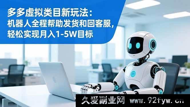 图片[1]-（16721期）多多虚拟类目新秘籍：机器人助力发货客服，月入1 – 5W超轻松-每日必学网