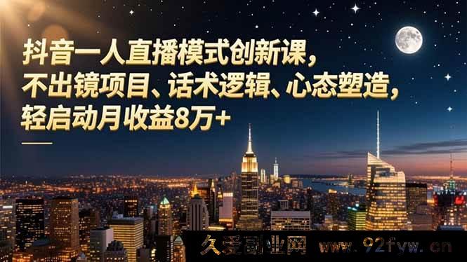 图片[1]-（16750期）抖音全新模式直播课：无出镜玩法、高效话术与心态养成，月入8万轻松启动-每日必学网
