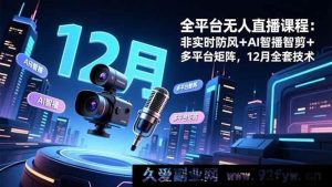 （16754期）全网爆火无人直播：全新防风AI智播智剪多平台矩阵12月技术-每日必学网