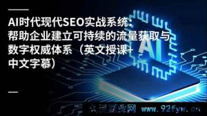 （16760期）AI驱动下现代SEO实战新系统：打造企业流量与数字权威新路径（英文授课配中文字幕）-每日必学网