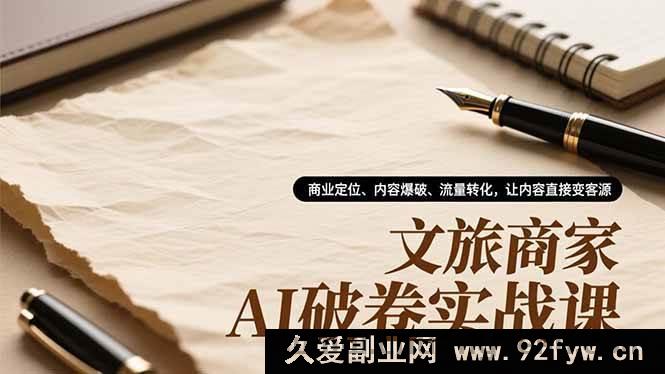 图片[1]-（16791期）文旅商家AI突围实操课，精准定位、内容引爆、流量变现，内容秒变客源-每日必学网