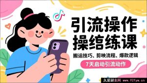 (16809期)抖音引流7天实战课,搬运窍门、剪映步骤、爆款法则-每日必学网
