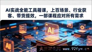 (16819期)AI全能实战神器课,多场景多行业获客带货加速,一课解决全部难题-每日必学网