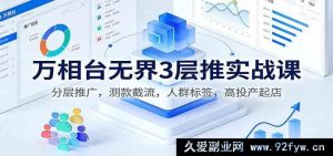 万相台无界3层推实战秘籍:多元测款截流,精准标签提投产爆店-每日必学网