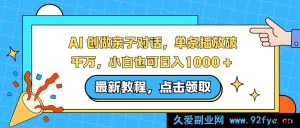 （16839期）新玩法！AI亲子对话爆火，小白轻松日赚1000+-每日必学网