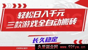 （16846期）全新三款游戏全自动搬砖，日入超1000元新玩法，长久矩阵攻略-每日必学网