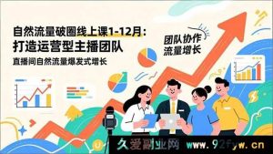 （16925期）新玩法！运营型主播团队打造，直播间自然流量超猛破圈特训课-每日必学网