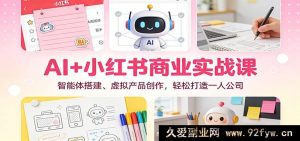 AI赋能小红书商业实战：智能体构建与虚拟产品创生，开创个人创业新局-每日必学网