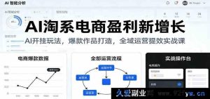 AI助力淘系电商爆单盈利：全域运营提效与爆款创作实战秘籍-每日必学网