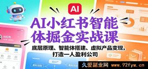 AI小红书智能体掘金特训：原理剖析与智能搭建驱动虚拟产品变现创一人盈利企业-每日必学网