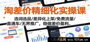 淘宝差价掘金实操课：精准选品+多元上架+免费流量爆增+直通车增效+无界推广稳赚-每日必学网