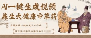 AI一键生成养生中草药视频，无需剪辑直接可发布，可带书带素材带资料带徒弟，流量财富嘎嘎猛-每日必学网