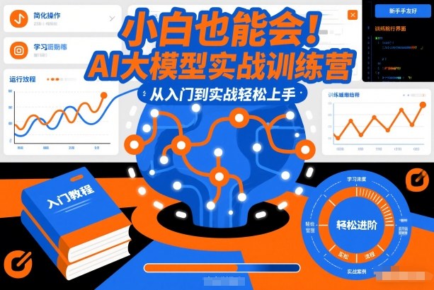 小白也能会！AI大模型实战训练营，从入门到实战轻松上手-每日必学网