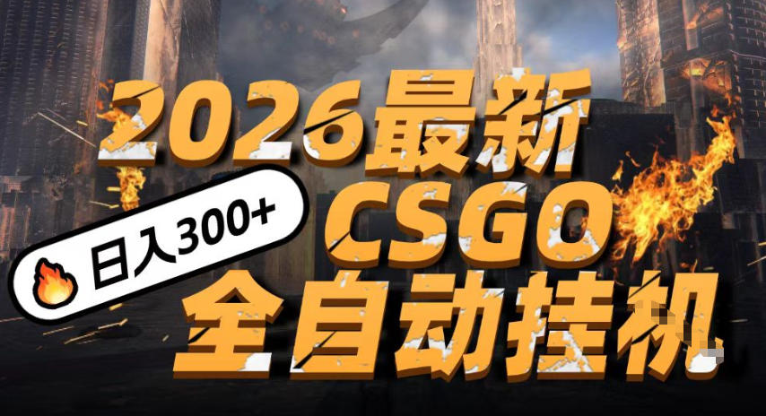 2026开年王炸，CSGO最新挂G玩法，小白一台手机即可操作，日入5张，颠覆传统搬砖【揭秘】-每日必学网