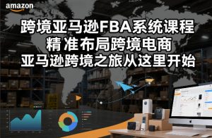 跨境亚马逊FBA系统课程，精准布局跨境电商，亚马逊跨境之旅从这里开始-每日必学网