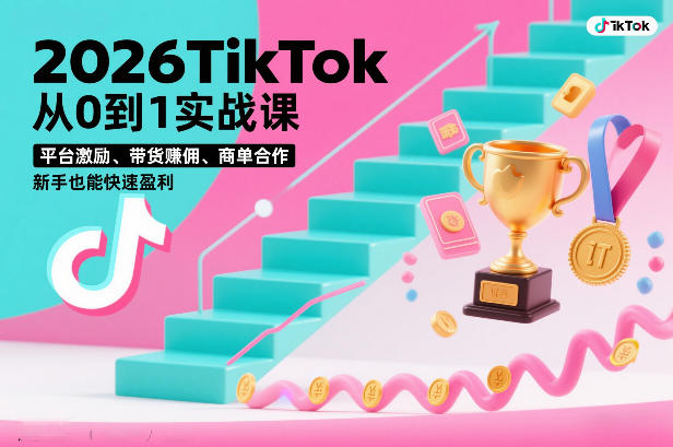 2026TikTok从0到1实战课，平台激励、带货賺佣、商单合作，新手也能快速盈利（3天直播课）-每日必学网