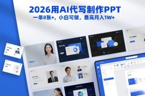 2026用AI代写制作PPT，一单8张+，小白可做，最高月入1W+-每日必学网