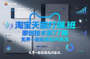 淘宝天猫打爆班原创技术第77期，无界+逛逛强起内容流-每日必学网