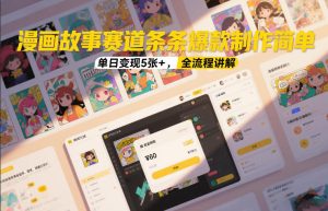 漫画故事赛道条条爆款制作简单，单日变现5张+，全流程讲解-每日必学网