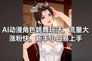 AI动漫角色跳舞玩法，流量大涨粉快，新手小白易上手-每日必学网
