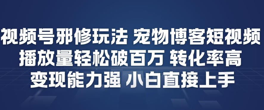 久爱副业网,网赚项目,网赚论坛博客网分享视频号邪修玩法宠物博客短视频，播放量轻松破百万，转化率高，变现能力强，小白直接上手