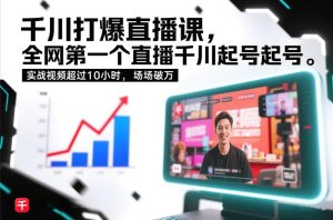 千川打爆直播课，全网第一个直播千川起号录屏实战的，实战视频超过10小时，场场破万-每日必学网