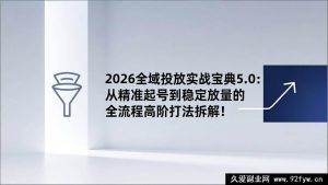 （17156期）2026全域投放实战秘籍5.0：精准起号到稳定放量全流程拆解！-每日必学网