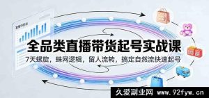 全品类直播带货起号速成课:7天流量螺旋+网状逻辑+用户留存转化,快速引爆自然流-每日必学网