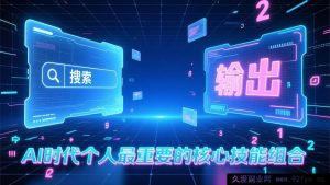 （17074期）付费内容：AI浪潮下个人必掌握的两大核心能力——高效输出力与精准搜索力-每日必学网