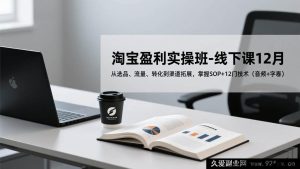 （17079期）淘宝实战盈利线下课12月开，选品引流转化全流程+渠道拓展，含SOP体系+12项核心技术（音频字幕资料）-每日必学网