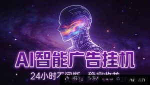 （17109期）AI智能广告自动挂机项目，电脑端无配置限制，单电脑日收益150+，零基础快速上手-每日必学网
